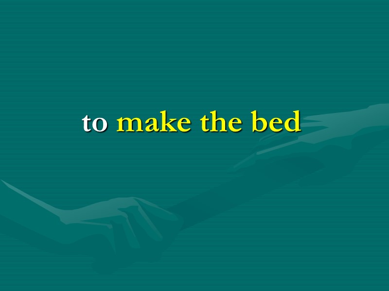 to make the bed to make the bed